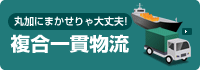 丸加にまかせりゃ大丈夫!複合一貫物流